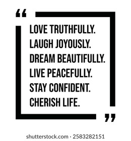 love truthfully, laugh joyously, dream beautifully, live peacefully, stay confident, cherish life, inspirational design quote, motivational quotes, typography illustration lettering quotes