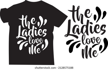 LOVE T-SHIRT DESIGN
the ladies love me