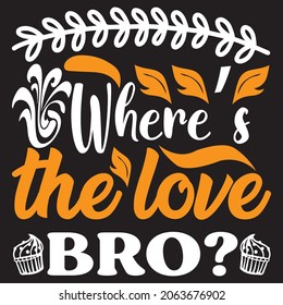 Where’s the love bro? t-shirt design vector file.