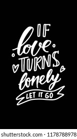 If love turns lonely, let it go. Hand lettering for your design. Vector illustration 