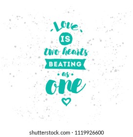 love is two hearts beating as one. Romantic inspirational quote. Typography for poster, invitation, greeting card or t-shirt. Vector lettering, inscription, calligraphy design. Text background