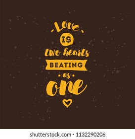 love is two hearts beating as one. Romantic inspirational quote. Typography for poster, invitation, greeting card or t-shirt. Vector lettering, inscription, calligraphy design. Text background