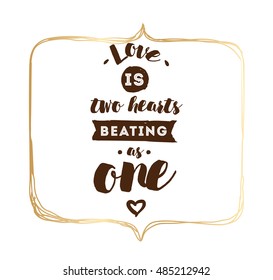 love is two hearts beating as one. Romantic inspirational quote. Typography for poster, invitation, greeting card or t-shirt. Vector lettering, inscription, calligraphy design. Text background