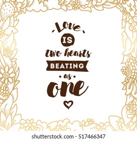 love is two hearts beating as one. Romantic inspirational quote. Typography for poster, invitation, greeting card or t-shirt. Vector lettering, inscription, calligraphy design. Text background