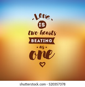 love is two hearts beating as one. Romantic inspirational quote. Typography for poster, invitation, greeting card or t-shirt. Vector lettering, inscription, calligraphy design. Text background