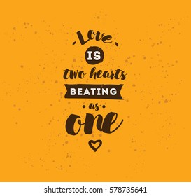 love is two hearts beating as one. Romantic inspirational quote. Typography for poster, invitation, greeting card or t-shirt. Vector lettering, inscription, calligraphy design. Text background