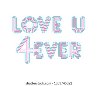 love u 4ever lettering in neon font of pink and blue color vector illustration design