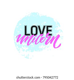 Love unicorn unique lettering. Card with cute quote love unicorn drawn by hands