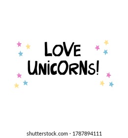 Love unicorns. Cute hand drawn lettering with color stars in modern scandinavian style. Isolated on white background. Vector stock illustration.