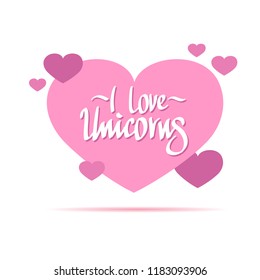 I love unicorns. Handwritten lettering with pink hearts isolated on white background. Graphic design element for posters, covers and much more.
