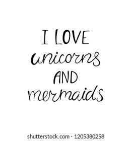 I love unicorns and mermaids motivate quote. Hand drawn black and white vector illustration isolated on white background.