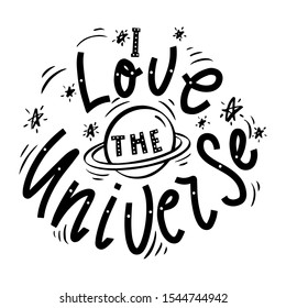 I love the universe. Hand drawn phrase. Vector lettering for greeting card, poster, print, label, t-shirt.