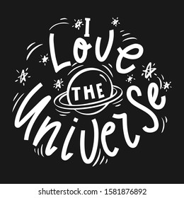 I love the universe. Hand drawn phrase. Vector lettering for greeting card, poster, print, label, t-shirt.