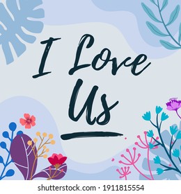 I love us, Couples' romantic Love Quotes. Print ready vector with Natural Background,  Interior wall art decoration, wall Banner, Sticker, Label, Greeting card, Tag