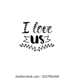 I love us. Lettering.  Modern calligraphic print design for card, poster or t-shirt
