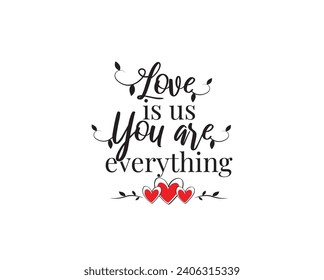 Love is us, you are everything, vector, wording design, lettering. Wall decals, wall art work, poster design isolated on white background, wall decora