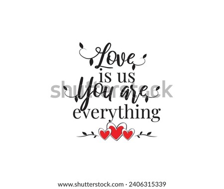 Love is us, you are everything, vector, wording design, lettering. Wall decals, wall art work, poster design isolated on white background, wall decora