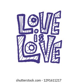 Love is love vector lettering. Hand lettered quote isolated. Banner, poster, greeting card template.