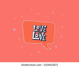 Love is love vector lettering. Hand lettered quote with speech bubble. Banner, poster, greeting card template. Illustration with slogan.