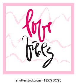 Love Vibes -  emotional love quote. Hand drawn beautiful lettering. Print for inspirational poster, t-shirt, bag, cups, Valentines Day card, flyer, sticker, badge. Cute and funny vector sign
