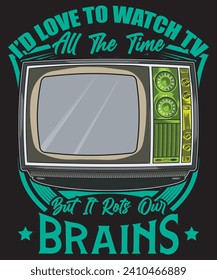 I’d Love to Watch TV All the Time but It Rots Our Brains t-shirt design television vector tv vector art.