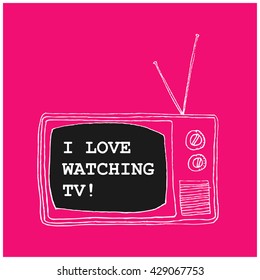 I Love Watching TV! (Hand Drawn Television Vector Illustration Poster Design)