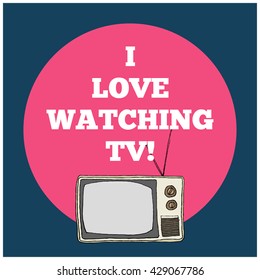 I Love Watching TV! (Hand Drawn Television Vector Illustration Poster Design)