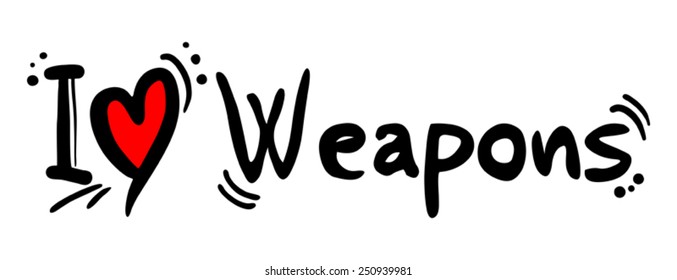 I love weapons love