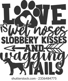 Love Is Wet Noses Slobbery Kisses And Wagging Tails - Pet Mom