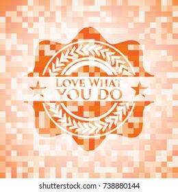 Love What you do abstract orange mosaic emblem with background