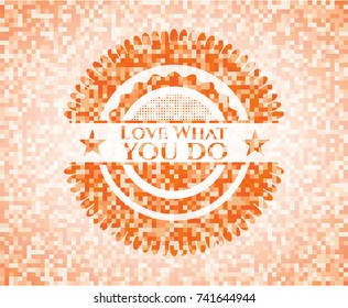 Love What you do abstract orange mosaic emblem