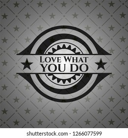 Love What you do black badge
