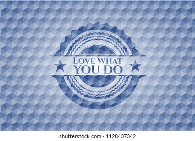 Love What you do blue badge with geometric background.