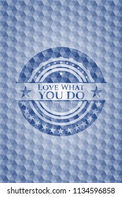 Love What you do blue badge with geometric pattern background.