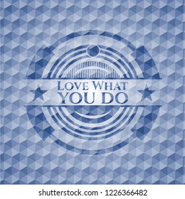 Love What you do blue emblem or badge with geometric pattern background.