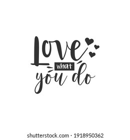 Love What You Do. For fashion shirts, poster, gift, or other printing press. Motivation quote. Inspiration Quote.