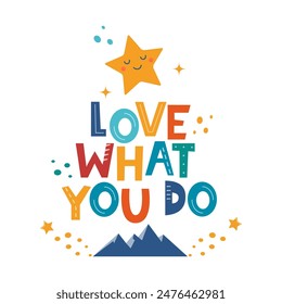 Love What You Do. Hand drawn motivation lettering phrase for poster, logo, greeting card, banner, cute cartoon print, children's room decor.