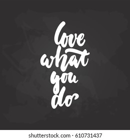 Love what you do - hand drawn lettering phrase on the black chalkboard background. Fun brush ink inscription for photo overlays, greeting card or t-shirt print, poster design