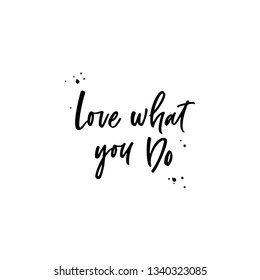 Love what you do. Inspirational quote handwritten with ink. 