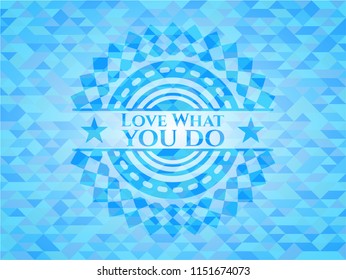 Love What you do light blue emblem. Mosaic background