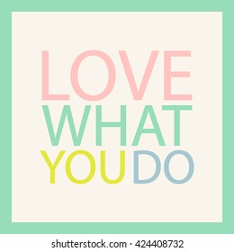 Love what you do. Multicolored motivation quote. 