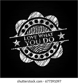 Love What you do on chalkboard