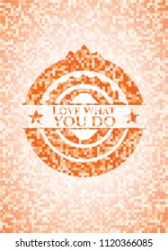 Love What you do orange mosaic emblem