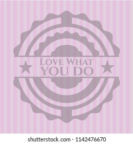 Love What you do pink emblem. Vintage.