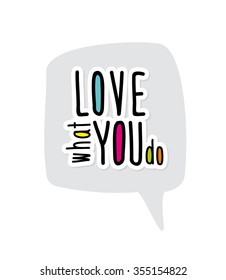 Love what you do. Positive quote. Vector design.