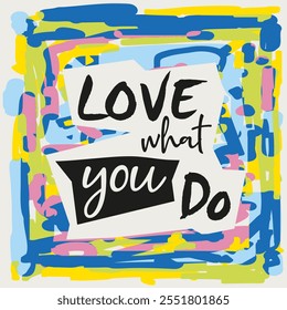 Love What You Do Quote - Lettering with abstract Shapes and Doodles in Multiple Colors