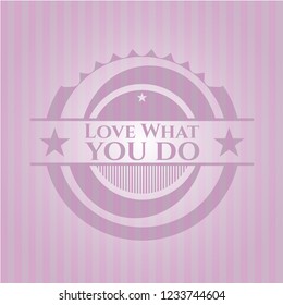 Love What you do realistic pink emblem