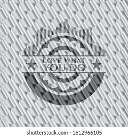 Love What you do silver badge. Scales pattern. Vector Illustration. Detailed.