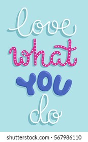 Love what you do. Simple motivational poster with a hand lettered quote. Vector illustration 