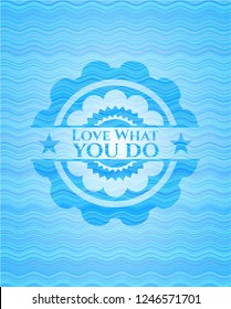 Love What you do sky blue water wave style emblem.